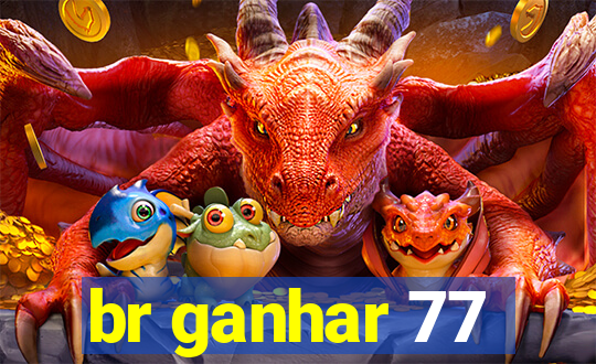 br ganhar 77